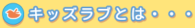 キッズラブとは・・・