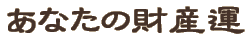 ���Ȃ��̍��Y�^